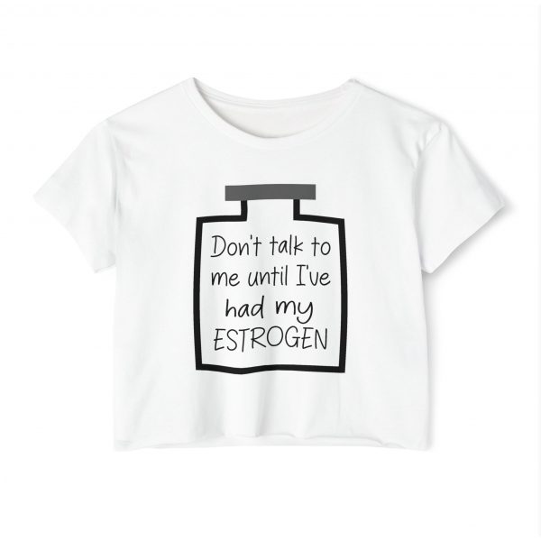 Don't Talk To Me Until I've Had My Estrogen Crop Top