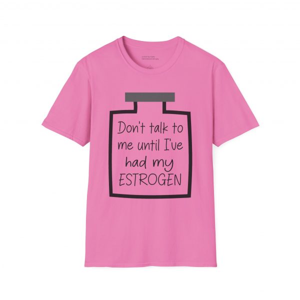 Don't Talk To Me Until I've Had My Estrogen Tee - Image 13