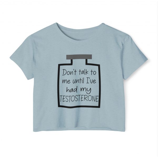 Don't Talk To Me Until I've Had My Testosterone Crop Top - Image 9